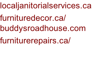 localjanitorialservices.ca	 furnituredecor.ca/ buddysroadhouse.com furniturerepairs.ca/